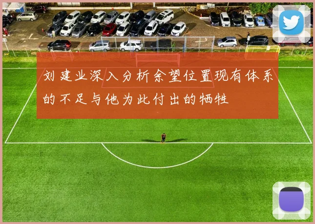 刘建业深入分析余望位置现有体系的不足与他为此付出的牺牲